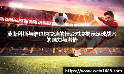 莫斯科斯与维也纳快速的精彩对决揭示足球战术的魅力与激情