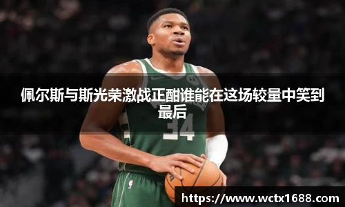 佩尔斯与斯光荣激战正酣谁能在这场较量中笑到最后