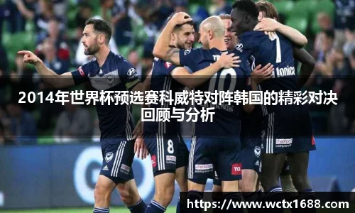 2014年世界杯预选赛科威特对阵韩国的精彩对决回顾与分析