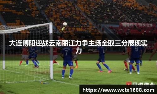 大连博阳迎战云南丽江力争主场全取三分展现实力