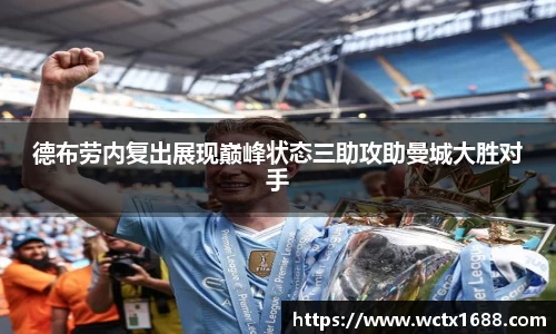 德布劳内复出展现巅峰状态三助攻助曼城大胜对手