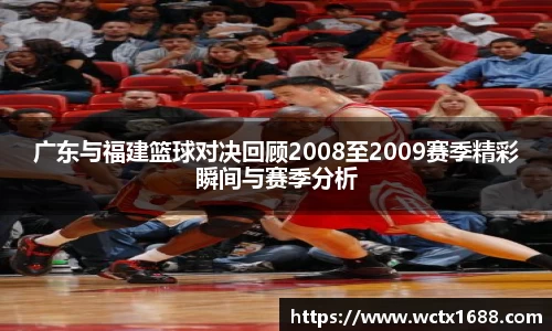 广东与福建篮球对决回顾2008至2009赛季精彩瞬间与赛季分析