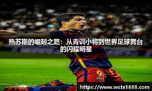 热苏斯的崛起之路：从青训小将到世界足球舞台的闪耀明星