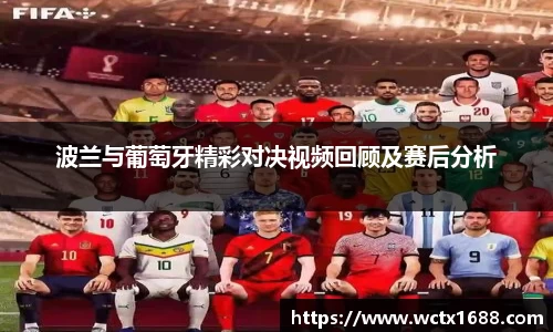 波兰与葡萄牙精彩对决视频回顾及赛后分析